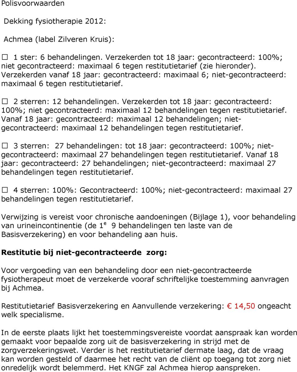 Verzekerden vanaf 18 jaar: gecontracteerd: maximaal 6; niet-gecontracteerd: maximaal 6 tegen restitutietarief. 2 sterren: 12 behandelingen.