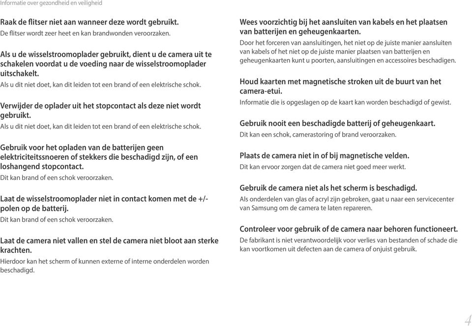 Als u dit niet doet, kan dit leiden tot een brand of een elektrische schok. Verwijder de oplader uit het stopcontact als deze niet wordt gebruikt.