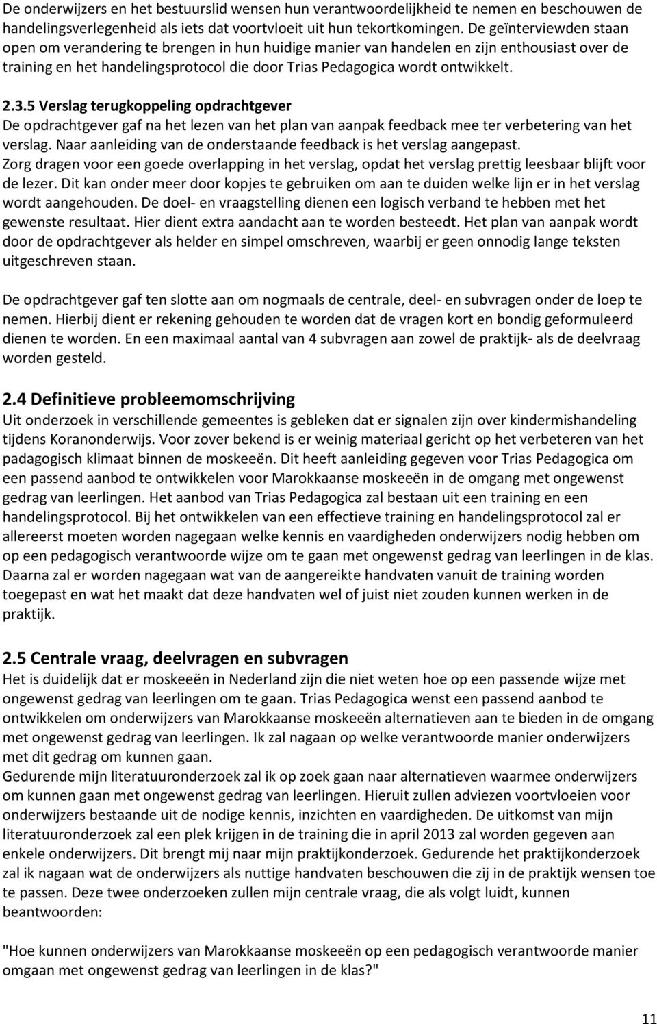 3.5 Verslag terugkoppeling opdrachtgever De opdrachtgever gaf na het lezen van het plan van aanpak feedback mee ter verbetering van het verslag.