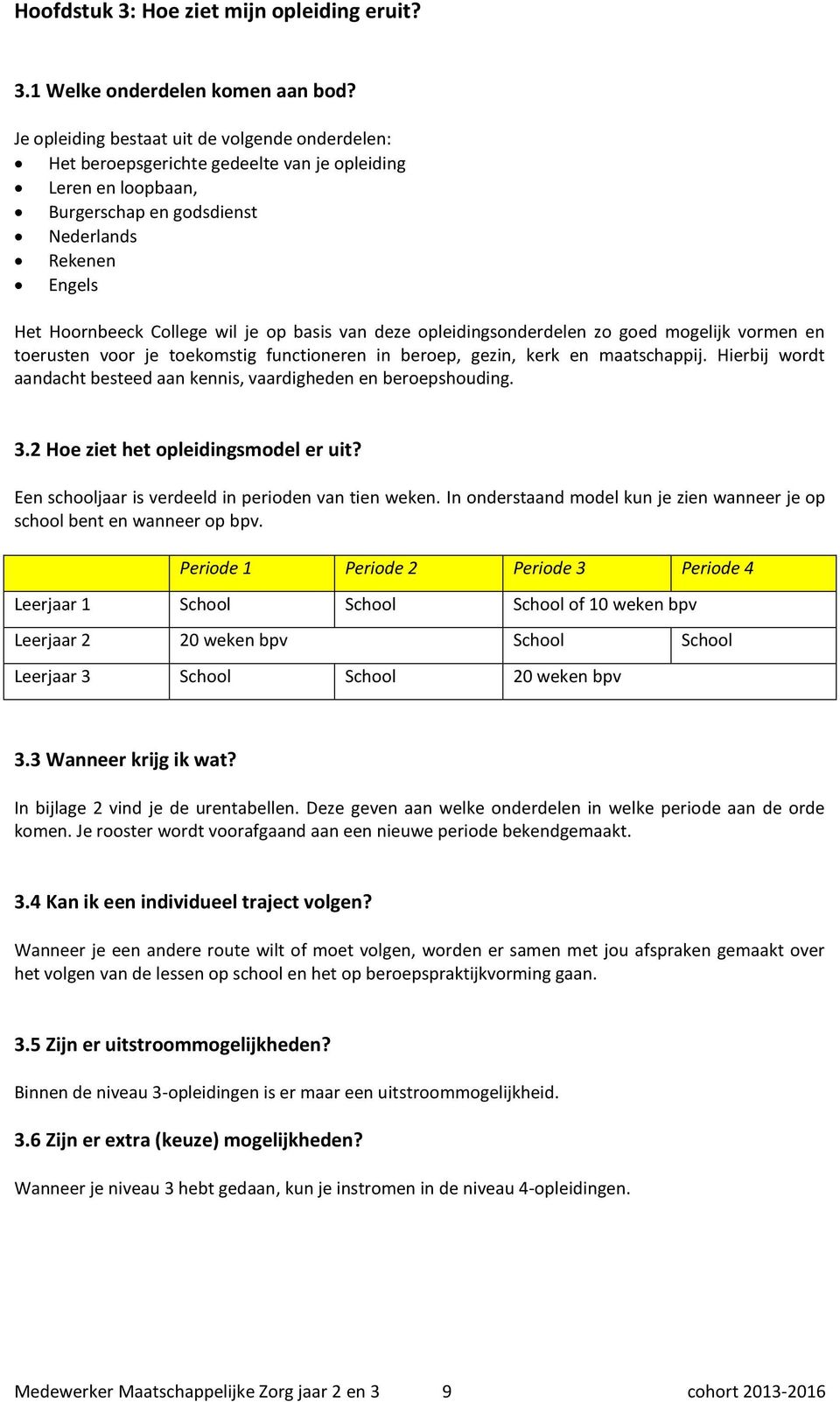 basis van deze opleidingsonderdelen zo goed mogelijk vormen en toerusten voor je toekomstig functioneren in beroep, gezin, kerk en maatschappij.