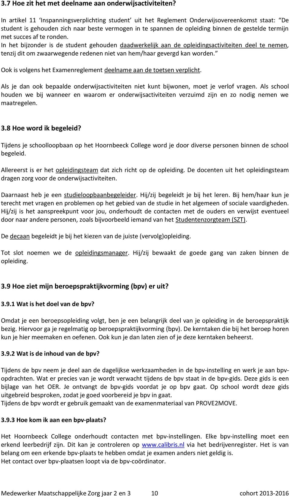 succes af te ronden. In het bijzonder is de student gehouden daadwerkelijk aan de opleidingsactiviteiten deel te nemen, tenzij dit om zwaarwegende redenen niet van hem/haar gevergd kan worden.