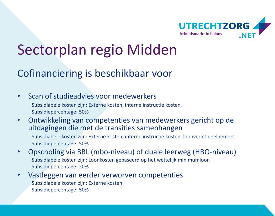 kosten, interne instructie kosten, loonverlet deelnemers Subsidiepercentage: 50% Opscholing via BBL (mbo-niveau) of duale leerweg (HBO-niveau) Subsidiabele kosten zijn: