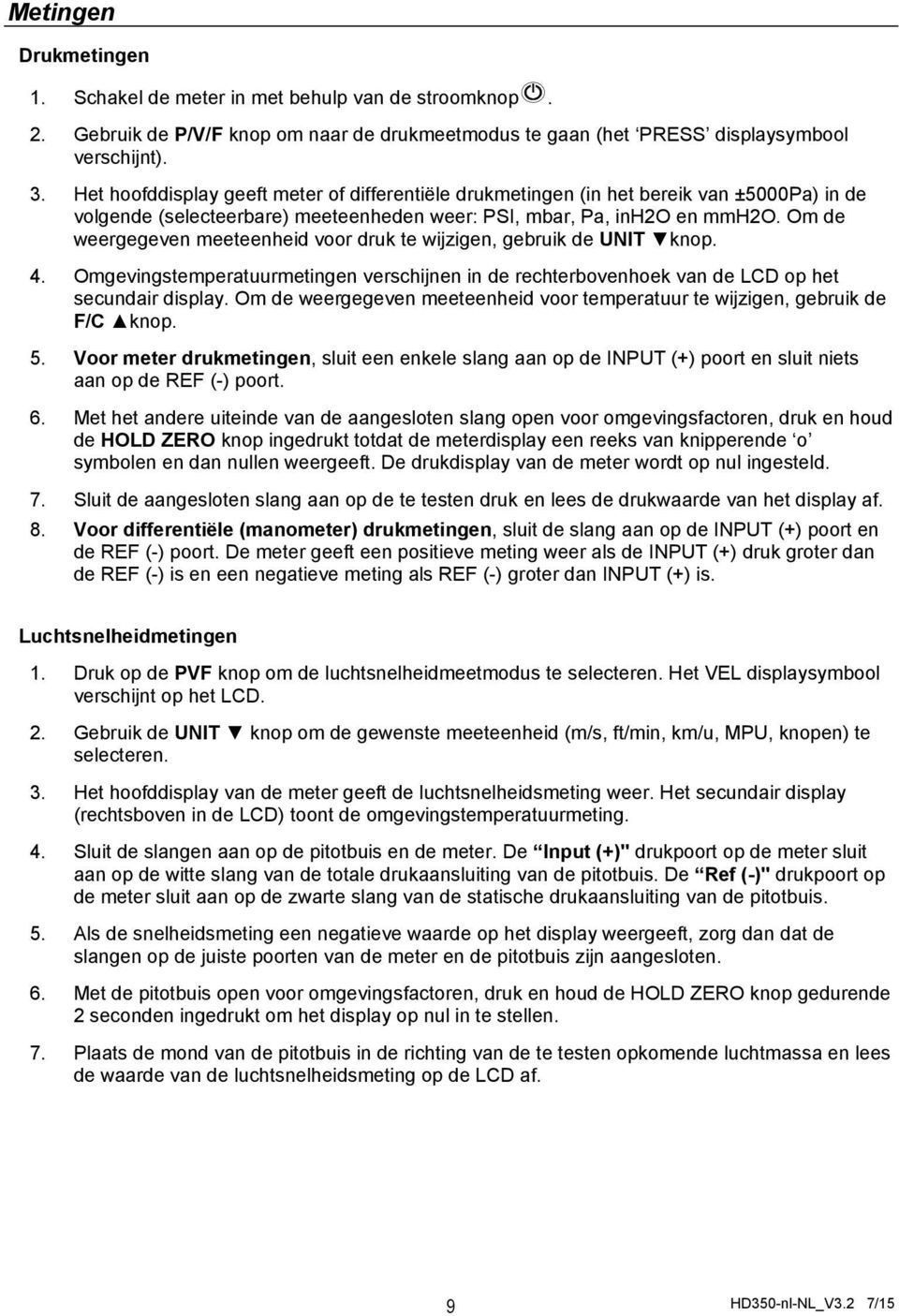 Om de weergegeven meeteenheid voor druk te wijzigen, gebruik de UNIT knop. 4. Omgevingstemperatuurmetingen verschijnen in de rechterbovenhoek van de LCD op het secundair display.