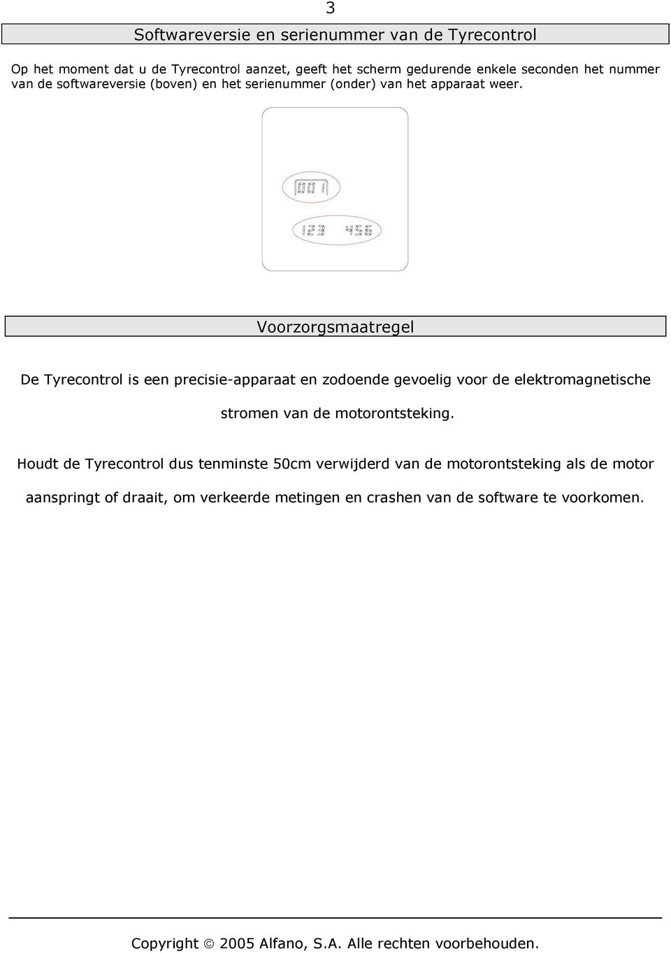 Voorzorgsmaatregel De Tyrecontrol is een precisie-apparaat en zodoende gevoelig voor de elektromagnetische stromen van de