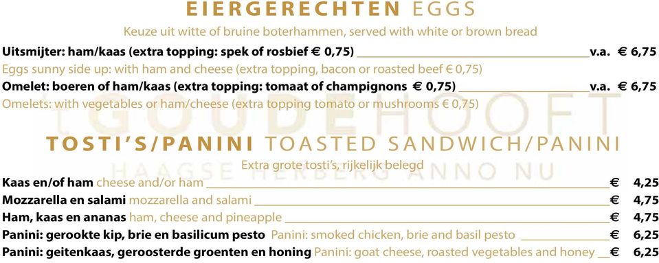 a. 6,75 Omelets: with vegetables or ham/cheese (extra topping tomato or mushrooms 0,75) TOSTI S/PANINI TOASTED SANDWICH/PANINI Extra grote tosti s, rijkelijk belegd Kaas en/of ham cheese and/or ham