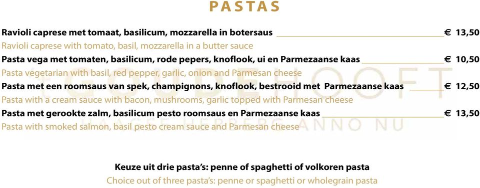 Parmezaanse kaas 12,50 Pasta with a cream sauce with bacon, mushrooms, garlic topped with Parmesan cheese Pasta met gerookte zalm, basilicum pesto roomsaus en Parmezaanse kaas 13,50 Pasta