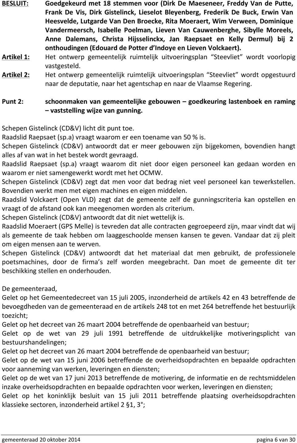 onthoudingen (Edouard de Potter d Indoye en Lieven Volckaert). Het ontwerp gemeentelijk ruimtelijk uitvoeringsplan Steevliet wordt voorlopig vastgesteld.