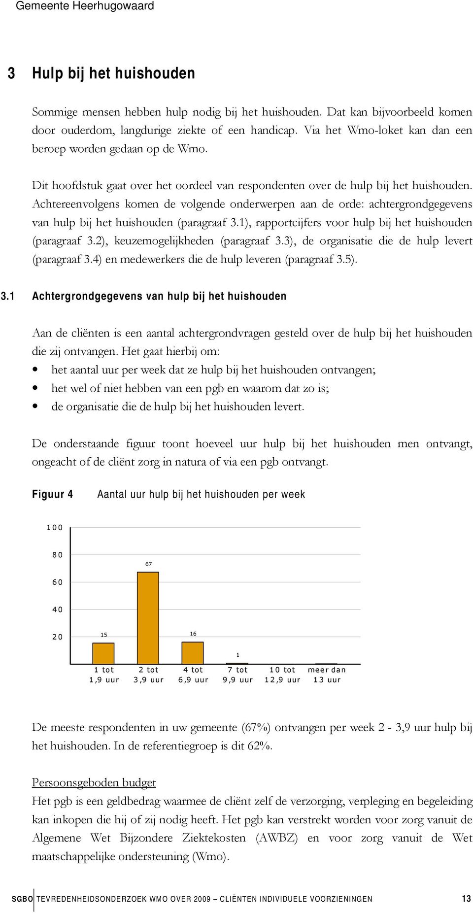 Achtereenvolgens komen de volgende onderwerpen aan de orde: achtergrondgegevens van hulp bij het huishouden (paragraaf 3.1), rapportcijfers voor hulp bij het huishouden (paragraaf 3.