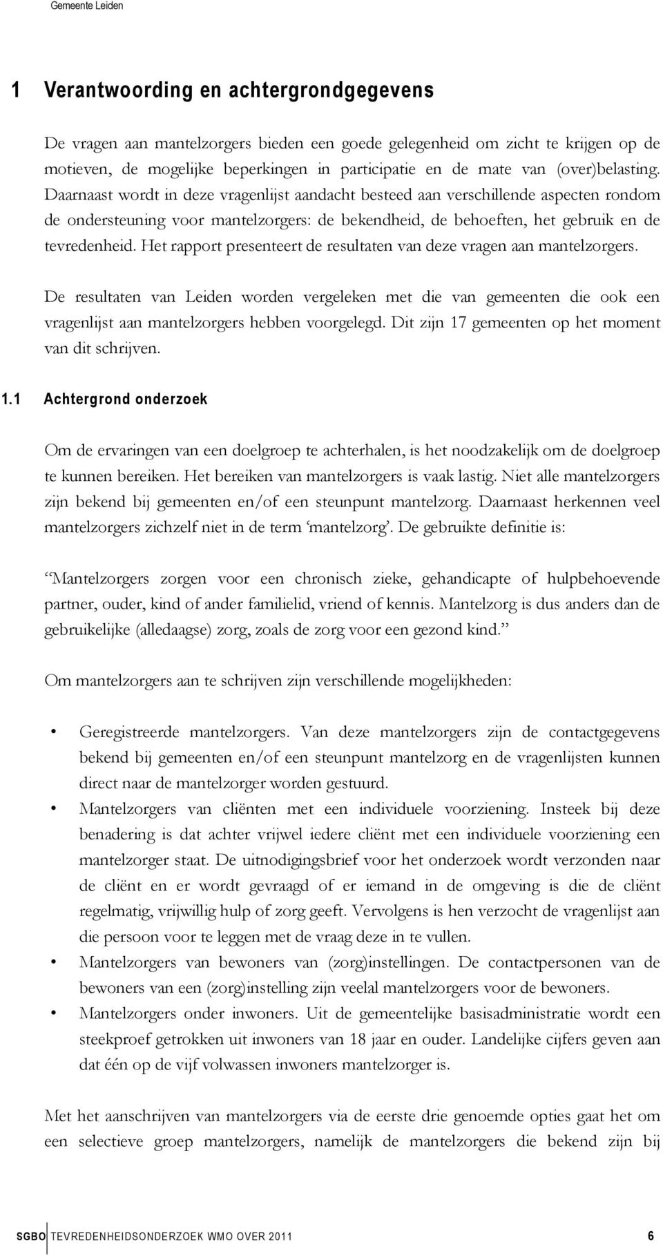 Daarnaast wordt in deze vragenlijst aandacht besteed aan verschillende aspecten rondom de ondersteuning voor mantelzorgers: de bekendheid, de behoeften, het gebruik en de tevredenheid.