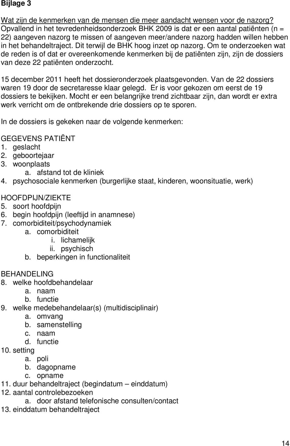 Dit terwijl de BHK hoog inzet op nazorg. Om te onderzoeken wat de reden is of dat er overeenkomende kenmerken bij de patiënten zijn, zijn de dossiers van deze 22 patiënten onderzocht.