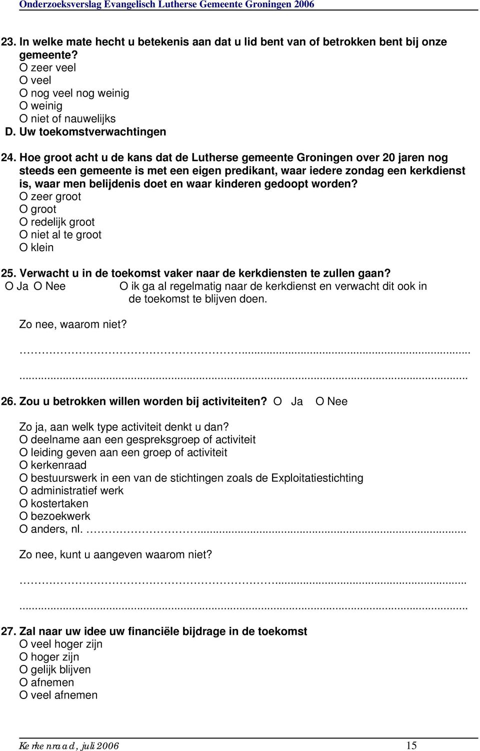 kinderen gedoopt worden? O zeer groot O groot O redelijk groot O niet al te groot O klein 25. Verwacht u in de toekomst vaker naar de kerkdiensten te zullen gaan?