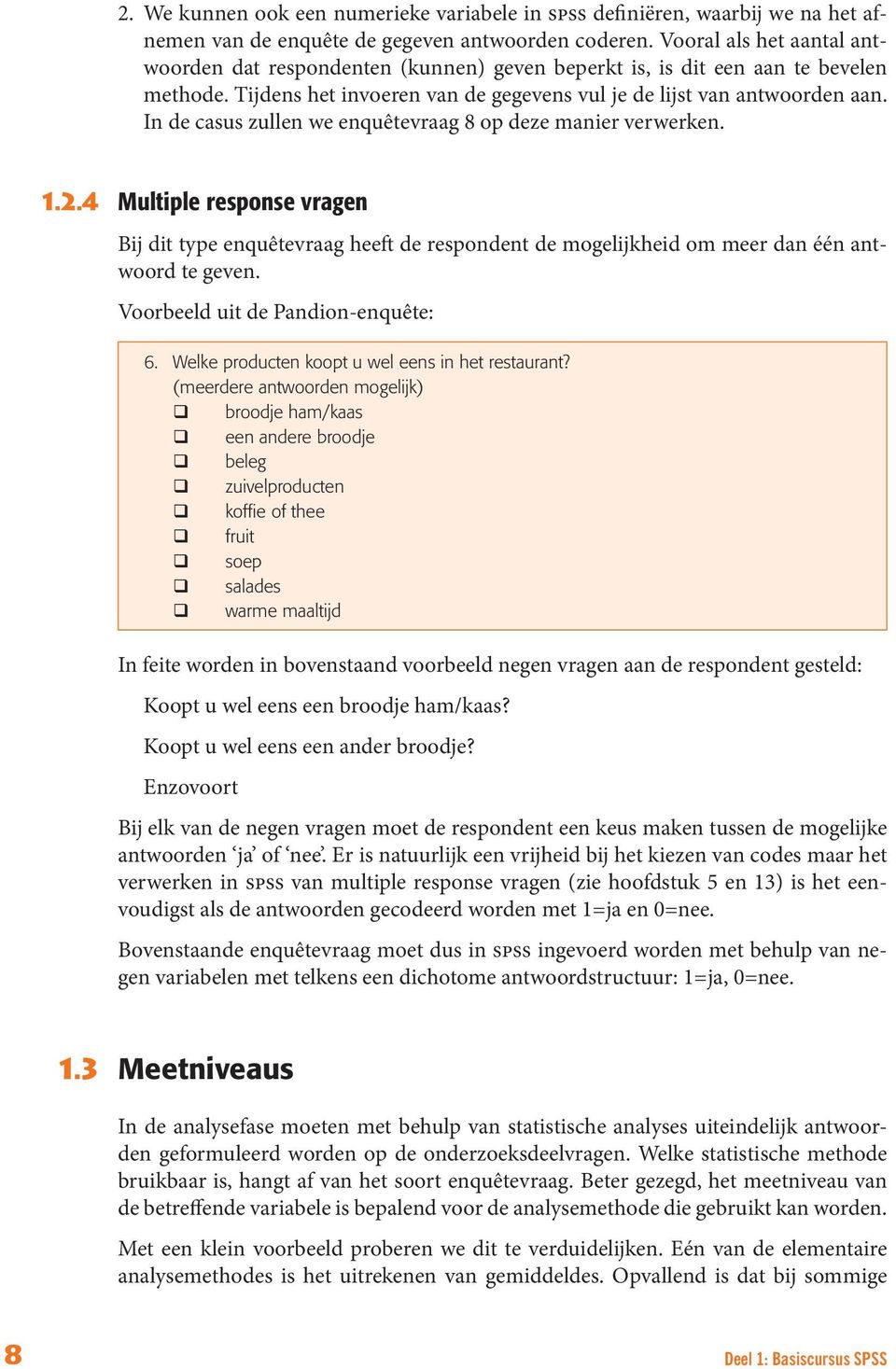 In de casus zullen we enquêtevraag 8 op deze manier verwerken. 1.2.4 Multiple response vragen Bij dit type enquêtevraag heeft de respondent de mogelijkheid om meer dan één antwoord te geven.