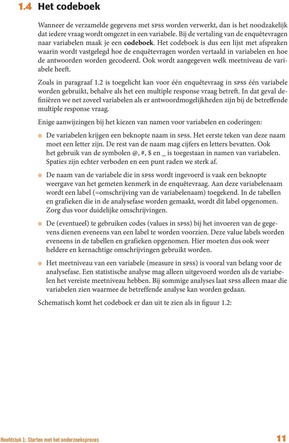 Het codeboek is dus een lijst met afspraken waarin wordt vastgelegd hoe de enquêtevragen worden vertaald in variabelen en hoe de antwoorden worden gecodeerd.