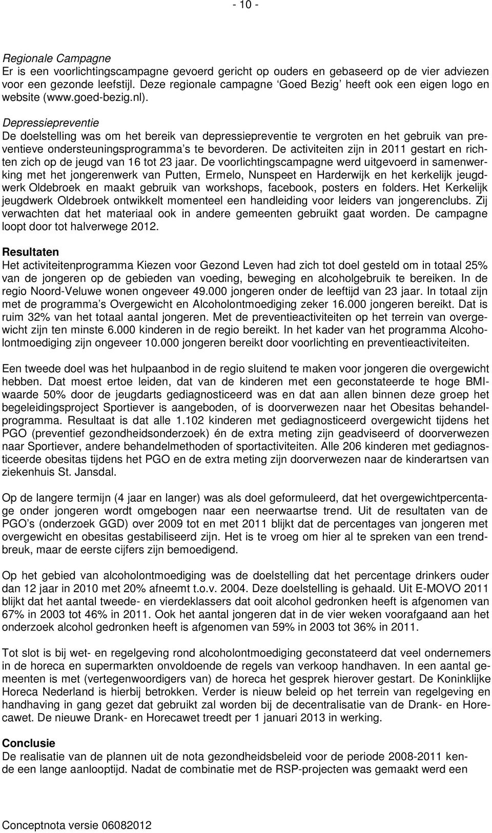 Depressiepreventie De doelstelling was om het bereik van depressiepreventie te vergroten en het gebruik van preventieve ondersteuningsprogramma s te bevorderen.