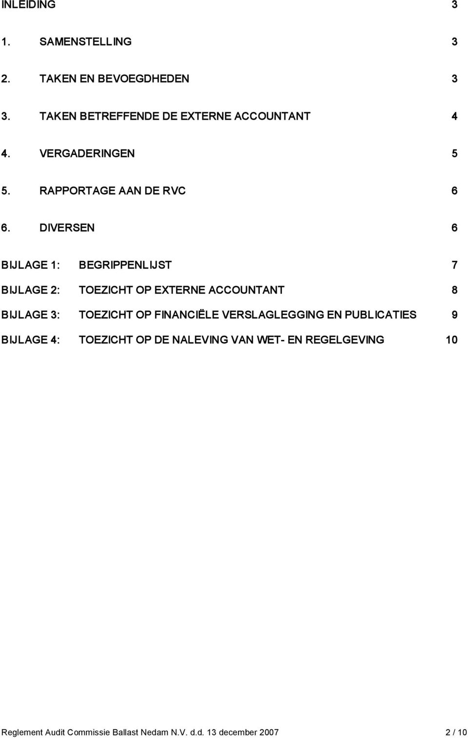 DIVERSEN 6 BIJLAGE 1: BEGRIPPENLIJST 7 BIJLAGE 2: TOEZICHT OP EXTERNE ACCOUNTANT 8 BIJLAGE 3: TOEZICHT OP