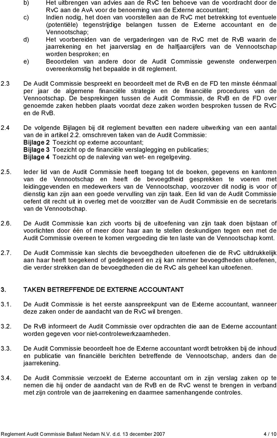 het jaarverslag en de halfjaarcijfers van de Vennootschap worden besproken; en e) Beoordelen van andere door de Audit Commissie gewenste onderwerpen overeenkomstig het bepaalde in dit reglement. 2.