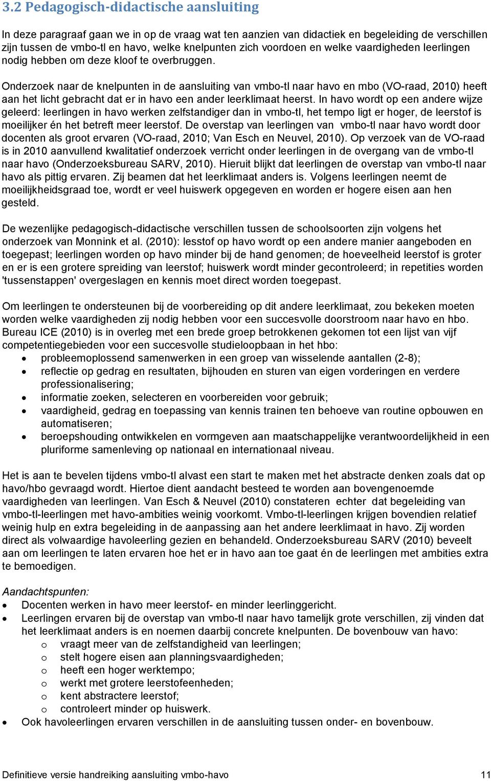 Onderzek naar de knelpunten in de aansluiting van vmb-tl naar hav en mb (VO-raad, 2010) heeft aan het licht gebracht dat er in hav een ander leerklimaat heerst.