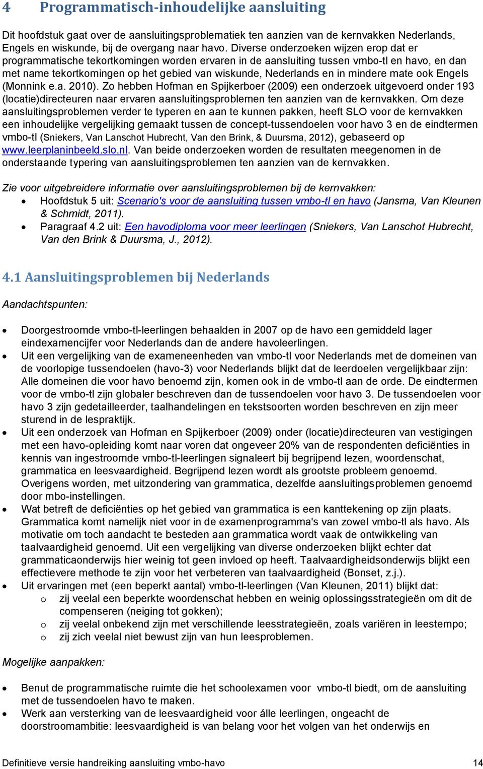 mate k Engels (Mnnink e.a. 2010). Z hebben Hfman en Spijkerber (2009) een nderzek uitgeverd nder 193 (lcatie)directeuren naar ervaren aansluitingsprblemen ten aanzien van de kernvakken.