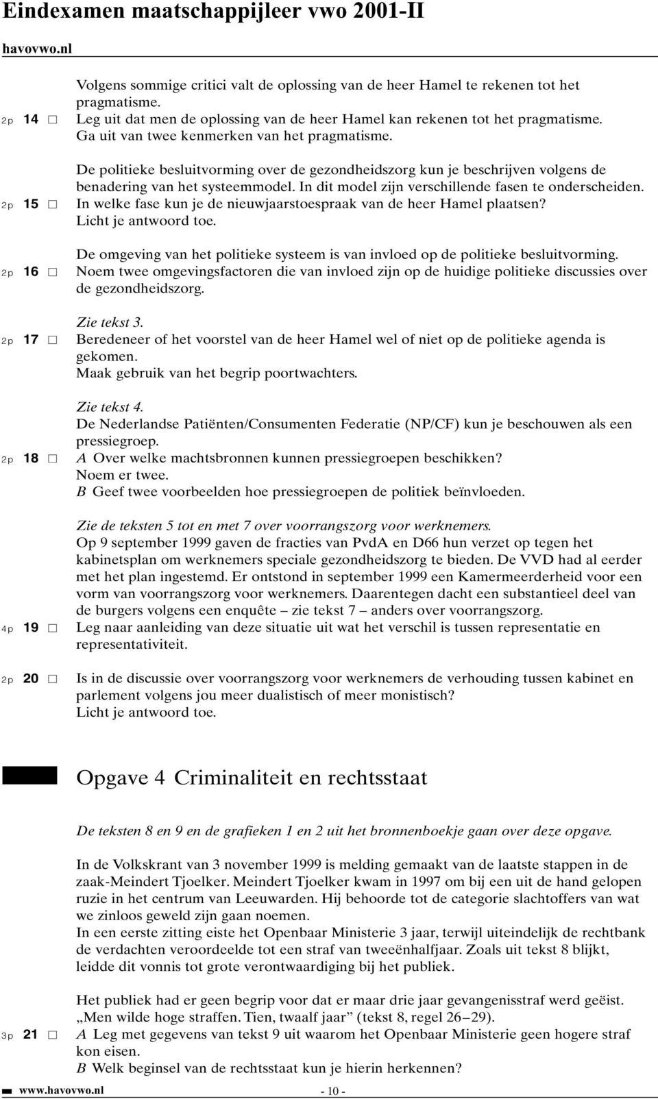 In dit model zijn verschillende fasen te onderscheiden. 2p 1 In welke fase kun je de nieuwjaarstoespraak van de heer Hamel plaatsen? Licht je antwoord toe.