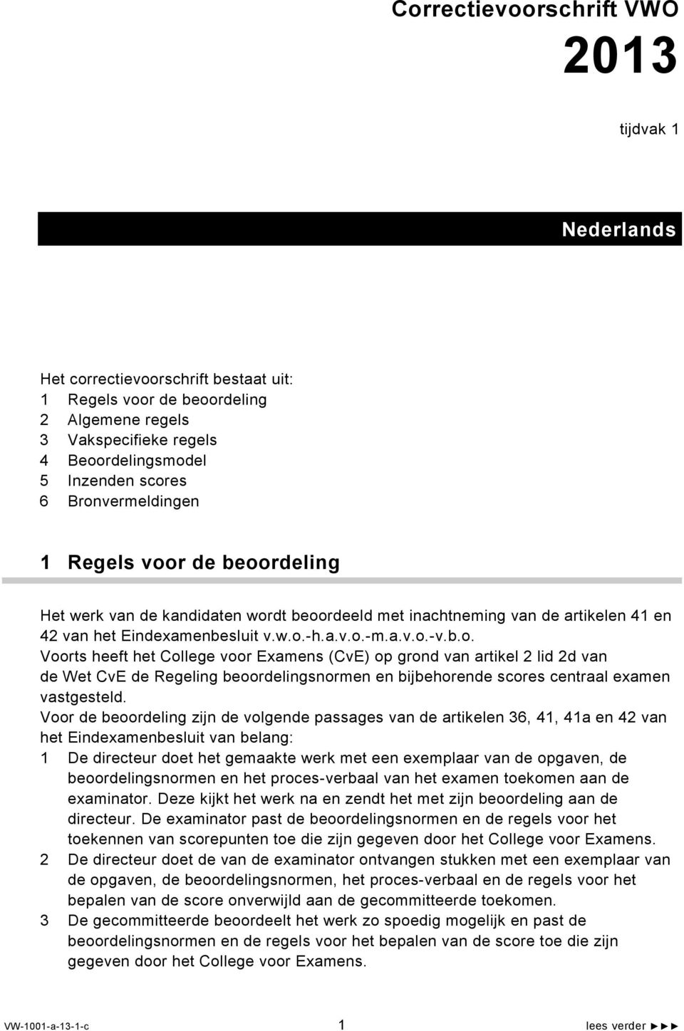 Voor de beoordeling zijn de volgende passages van de artikelen 36, 41, 41a en 42 van het Eindexamenbesluit van belang: 1 De directeur doet het gemaakte werk met een exemplaar van de opgaven, de