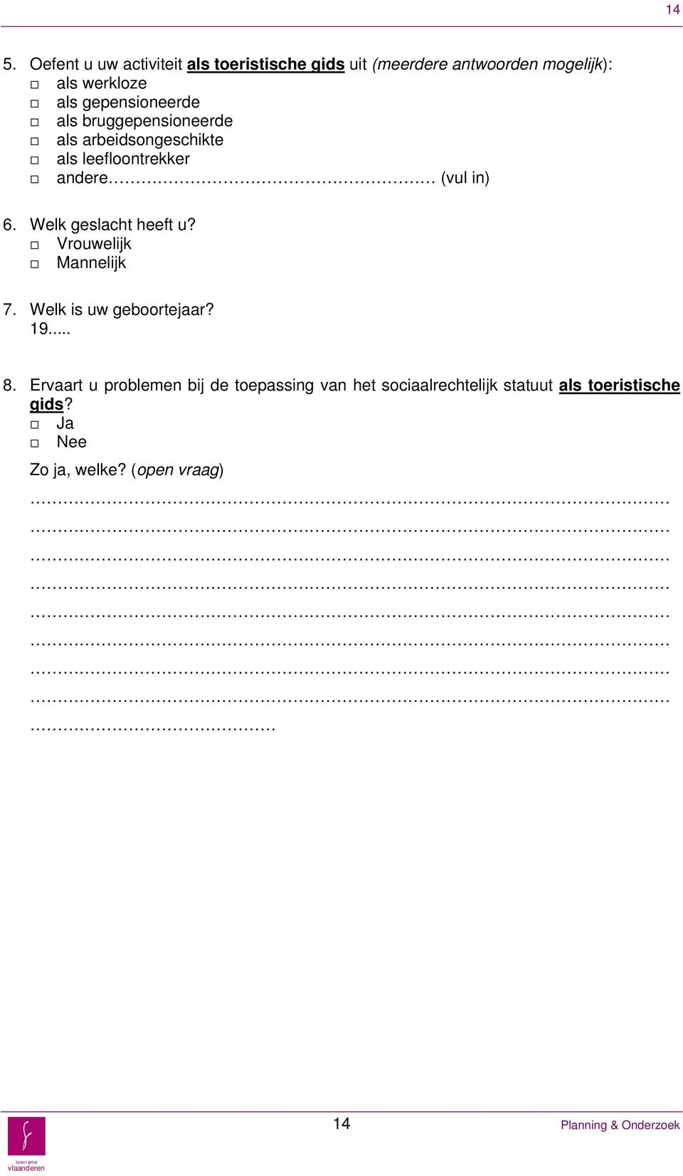 Welk geslacht heeft u? Vrouwelijk Mannelijk 7. Welk is uw geboortejaar? 19... 8.