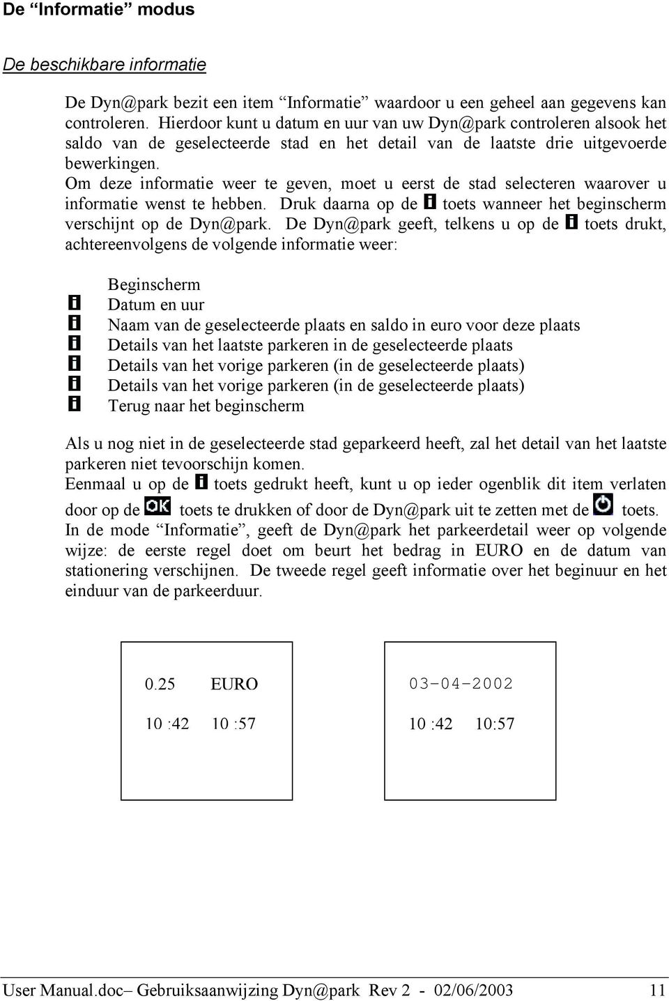 Om deze informatie weer te geven, moet u eerst de stad selecteren waarover u informatie wenst te hebben. Druk daarna op de toets wanneer het beginscherm verschijnt op de Dyn@park.