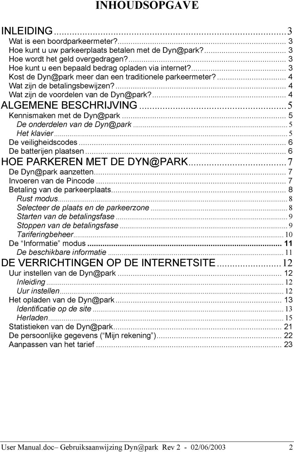 ... 4 ALGEMENE BESCHRIJVING...5 Kennismaken met de Dyn@park... 5 De onderdelen van de Dyn@park... 5 Het klavier... 5 De veiligheidscodes... 6 De batterijen plaatsen... 6 HOE PARKEREN MET DE DYN@PARK.