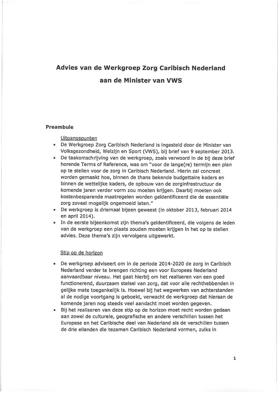 De taakomschrijving van de werkgroep, zoals verwoord in de bij deze brief horende Terms of Reference, was om voor de lange(re) termijn een plan op te stellen voor de zorg in Caribisch Nederland.