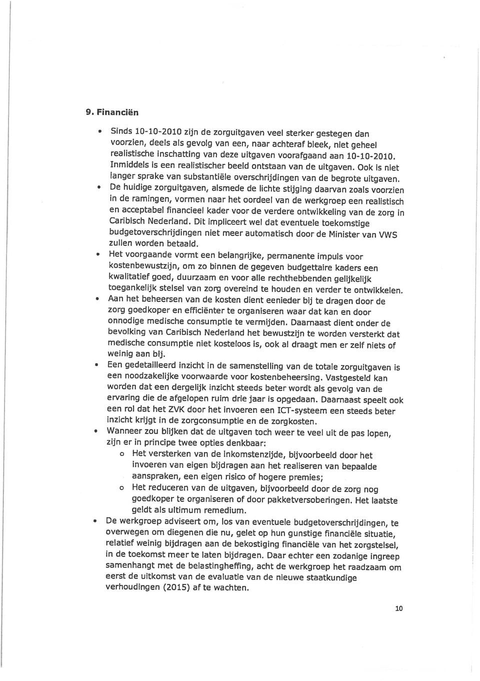 Ook is niet voorzien, deels als gevolg van een, naar achteraf bleek, niet geheel Sinds 10-10-2010 zijn de zorguitgaven veel sterker gestegen dan 10 budgetoverschrijdingen niet meer automatisch door