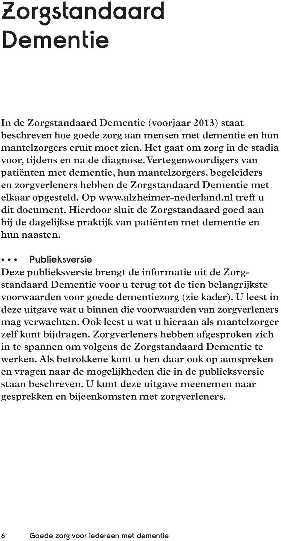 Vertegenwoordigers van patiënten met dementie, hun mantelzorgers, begeleiders en zorgverleners hebben de Zorgstandaard Dementie met elkaar opgesteld. Op www.alzheimer-nederland.