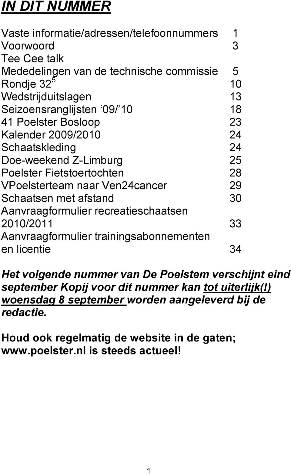 29 Schaatsen met afstand 30 Aanvraagformulier recreatieschaatsen 2010/2011 33 Aanvraagformulier trainingsabonnementen en licentie 34 Het volgende nummer van De Poelstem