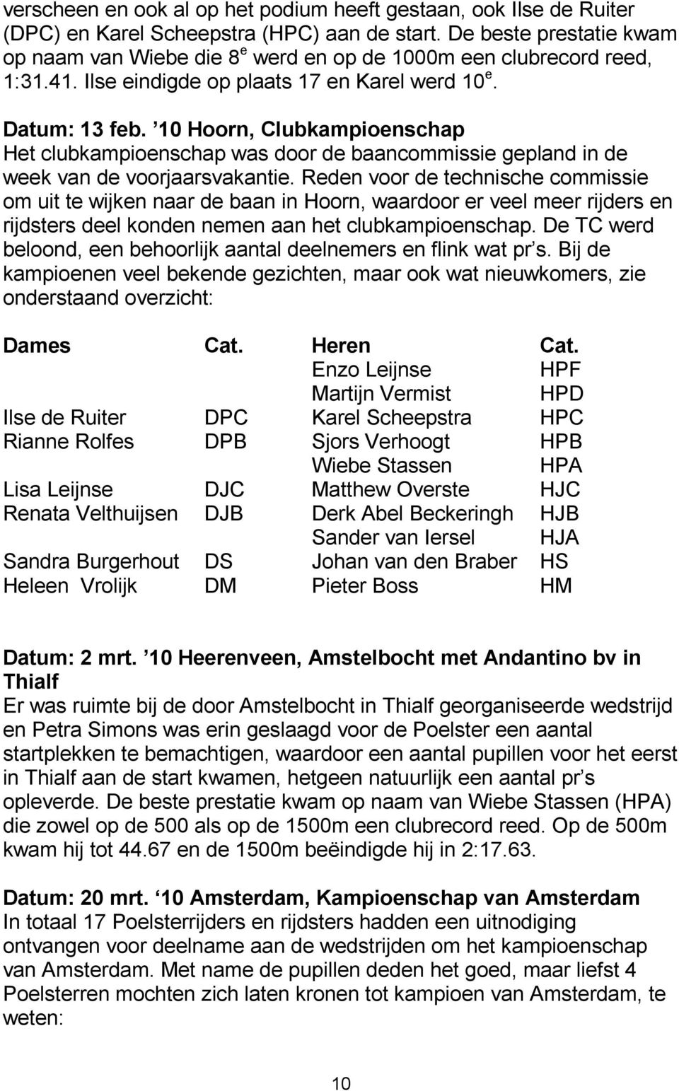 10 Hoorn, Clubkampioenschap Het clubkampioenschap was door de baancommissie gepland in de week van de voorjaarsvakantie.