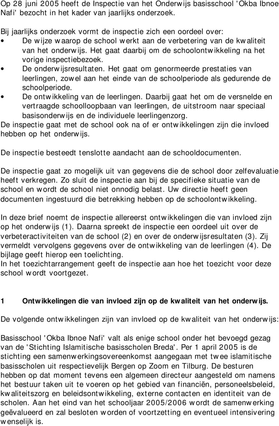 Het gaat daarbij om de schoolontwikkeling na het vorige inspectiebezoek. De onderwijsresultaten.