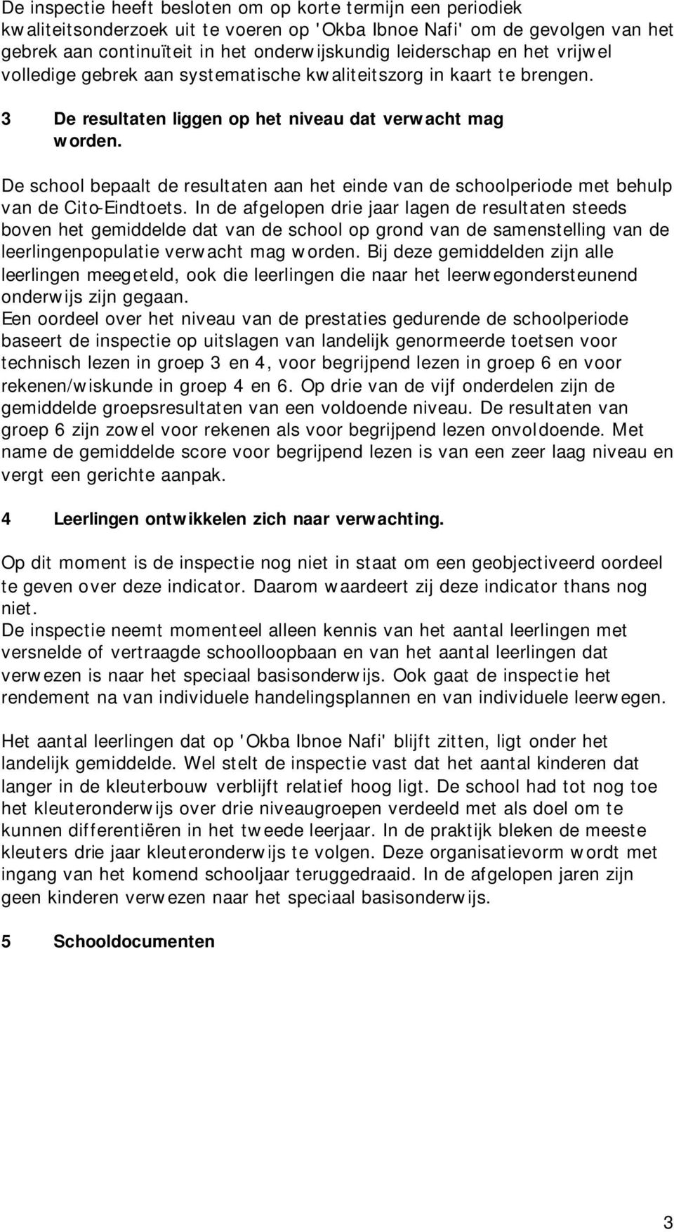 De school bepaalt de resultaten aan het einde van de schoolperiode met behulp van de Cito-Eindtoets.