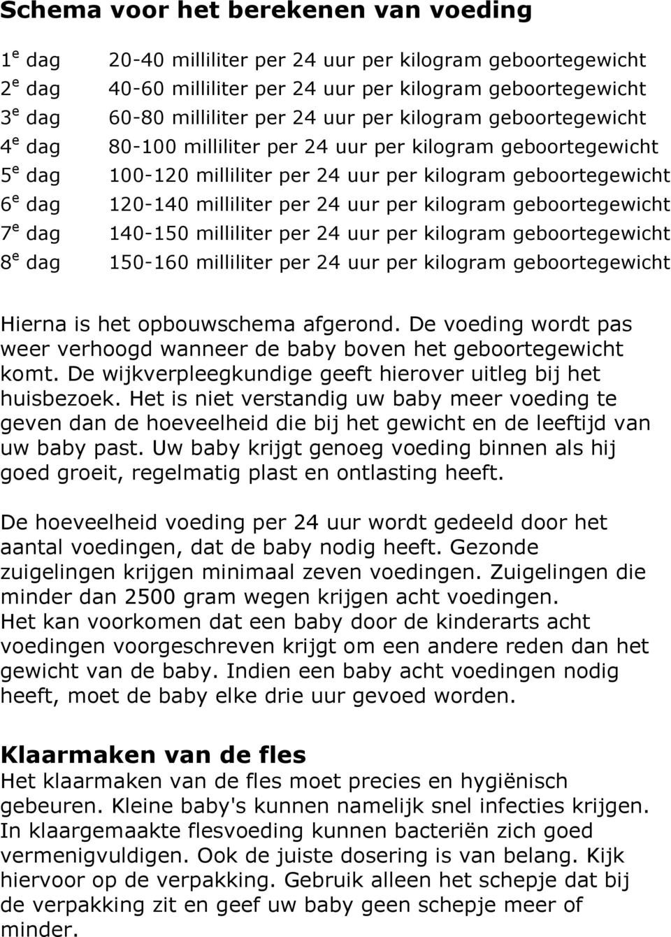 uur per kilogram geboortegewicht 7 e dag 140-150 milliliter per 24 uur per kilogram geboortegewicht 8 e dag 150-160 milliliter per 24 uur per kilogram geboortegewicht Hierna is het opbouwschema