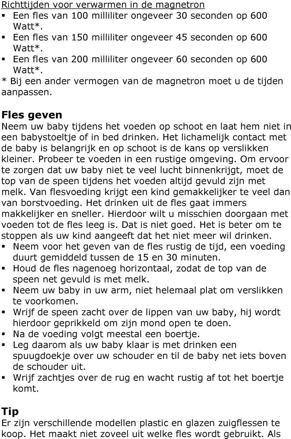 Fles geven Neem uw baby tijdens het voeden op schoot en laat hem niet in een babystoeltje of in bed drinken.