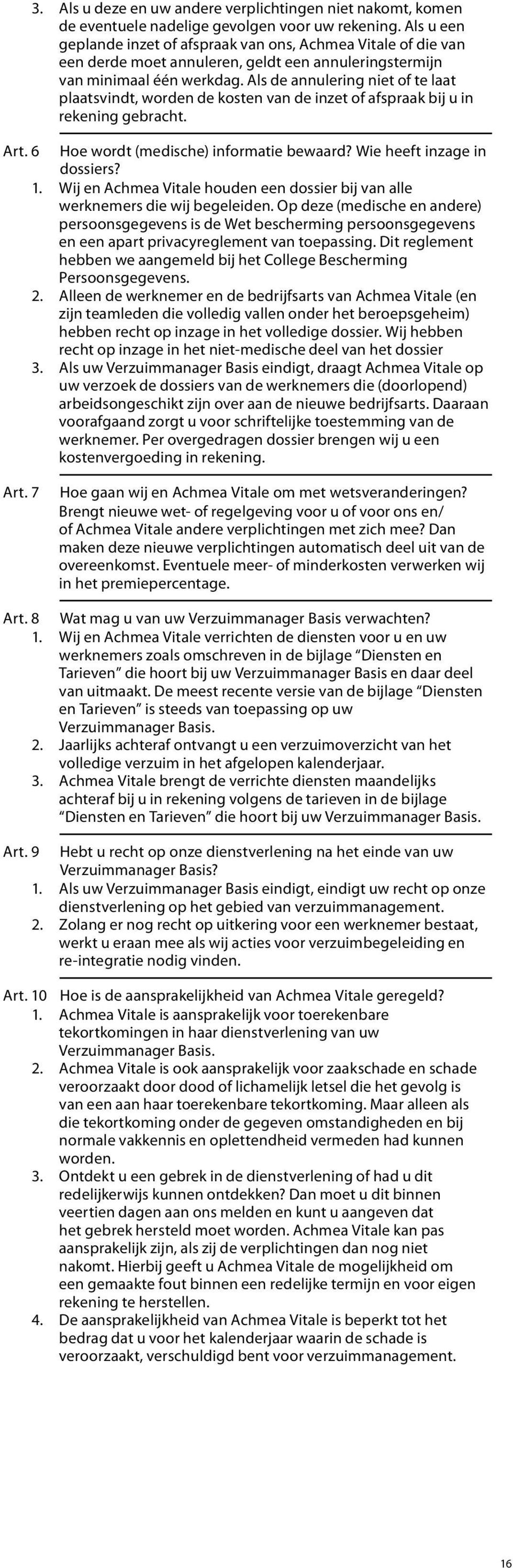 Als de annulering niet of te laat plaatsvindt, worden de kosten van de inzet of afspraak bij u in rekening gebracht. Art. 6 Hoe wordt (medische) informatie bewaard? Wie heeft inzage in dossiers? 1.