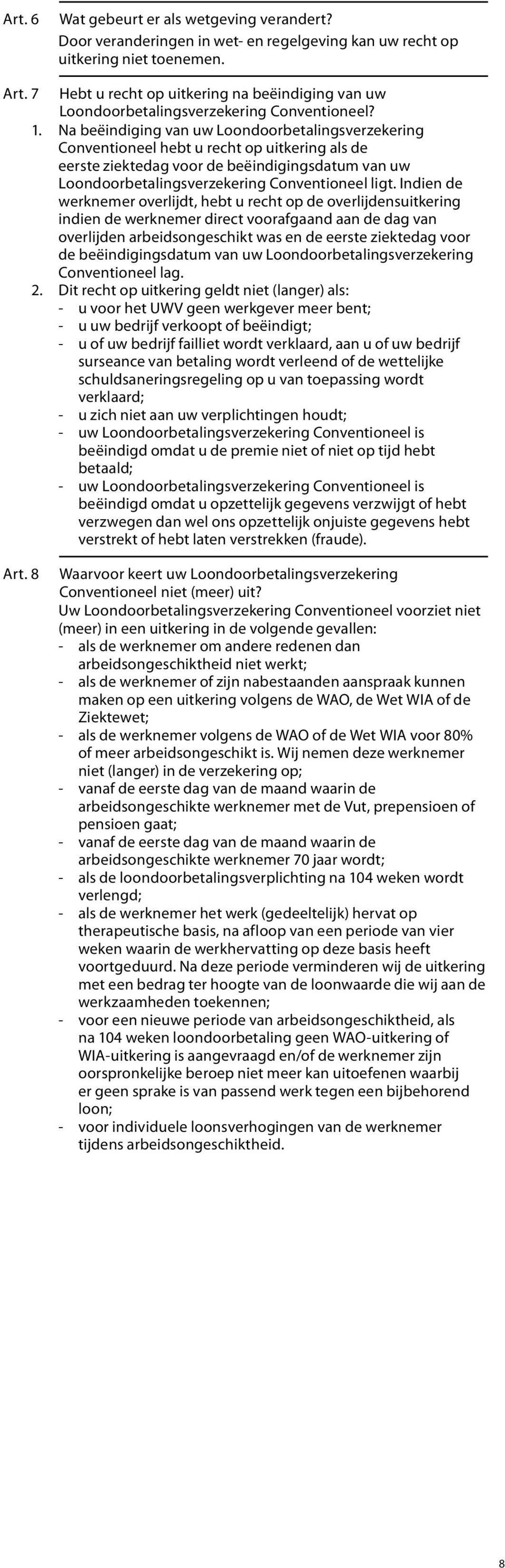 Na beëindiging van uw Loondoorbetalingsverzekering Conventioneel hebt u recht op uitkering als de eerste ziektedag voor de beëindigingsdatum van uw Loondoorbetalingsverzekering Conventioneel ligt.