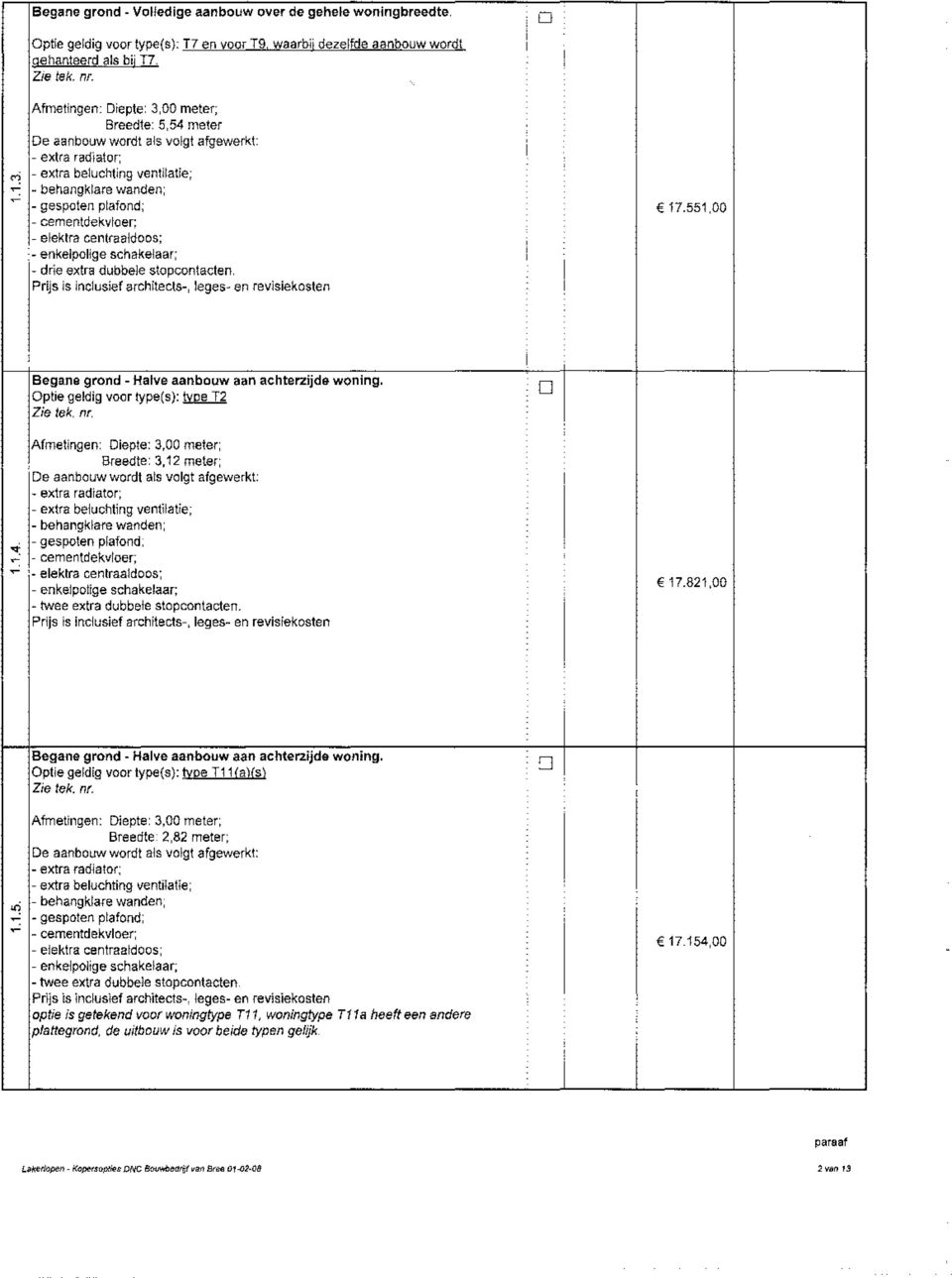 .. - gespten plafnd; - cementdekvler: - elektra centraalcts; -. enkelplge schakelaar; - dre extra dubbele stpcntacten. Prjs s nclusef archtecs-, leges" en revseksten 17.