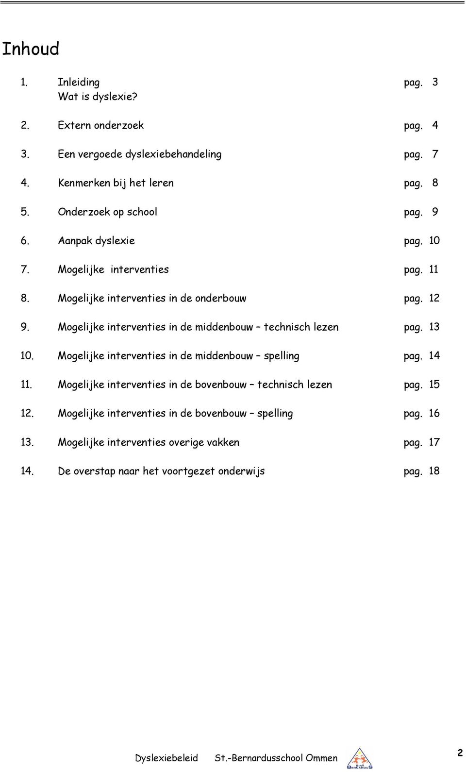 Mogelijke interventies in de middenbouw technisch lezen pag. 13 10. Mogelijke interventies in de middenbouw spelling pag. 14 11.