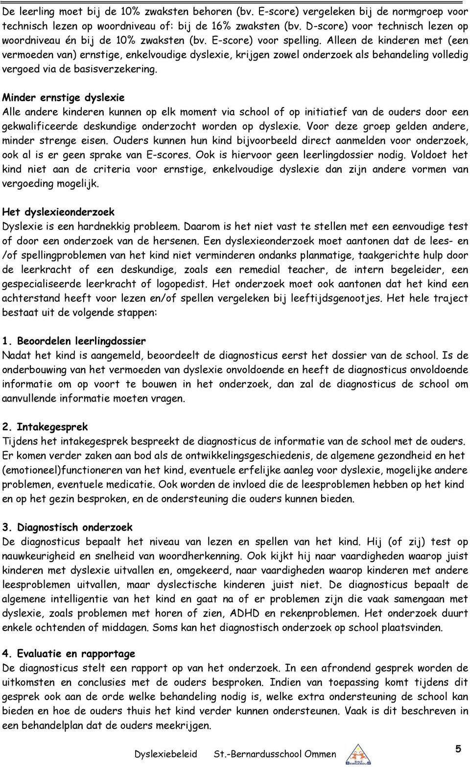 Alleen de kinderen met (een vermoeden van) ernstige, enkelvoudige dyslexie, krijgen zowel onderzoek als behandeling volledig vergoed via de basisverzekering.