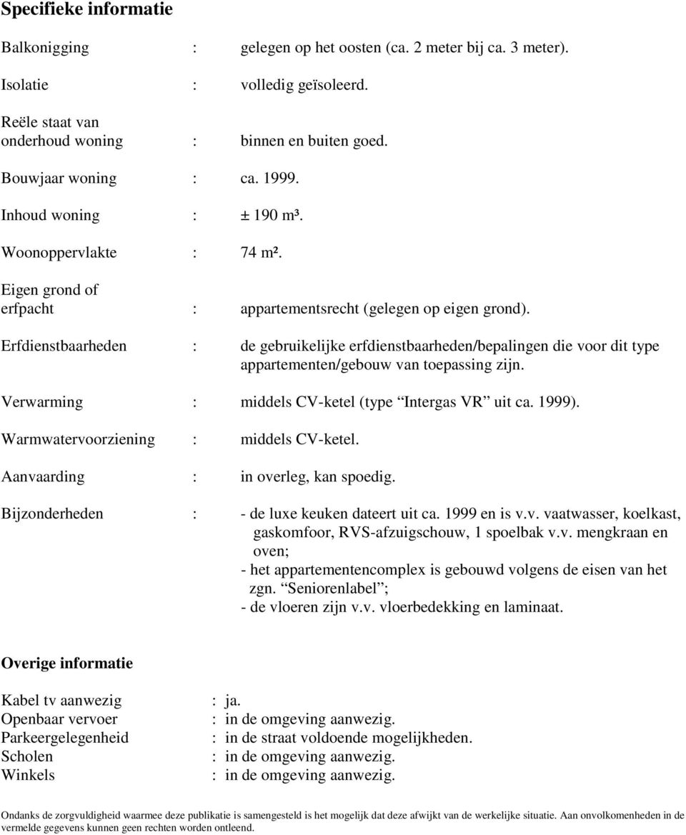 Erfdienstbaarheden : de gebruikelijke erfdienstbaarheden/bepalingen die voor dit type appartementen/gebouw van toepassing zijn. Verwarming : middels CV-ketel (type Intergas VR uit ca. 1999).