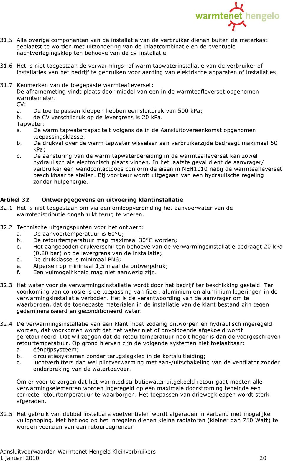 6 Het is niet toegestaan de verwarmings- of warm tapwaterinstallatie van de verbruiker of installaties van het bedrijf te gebruiken voor aarding van elektrische apparaten of installaties. 31.