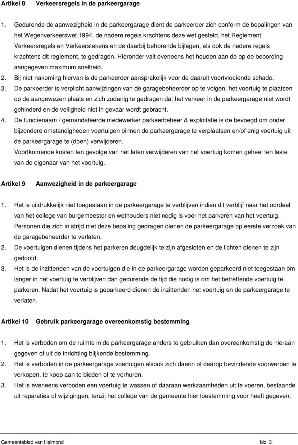 en Verkeerstekens en de daarbij behorende bijlagen, als ook de nadere regels krachtens dit reglement, te gedragen.