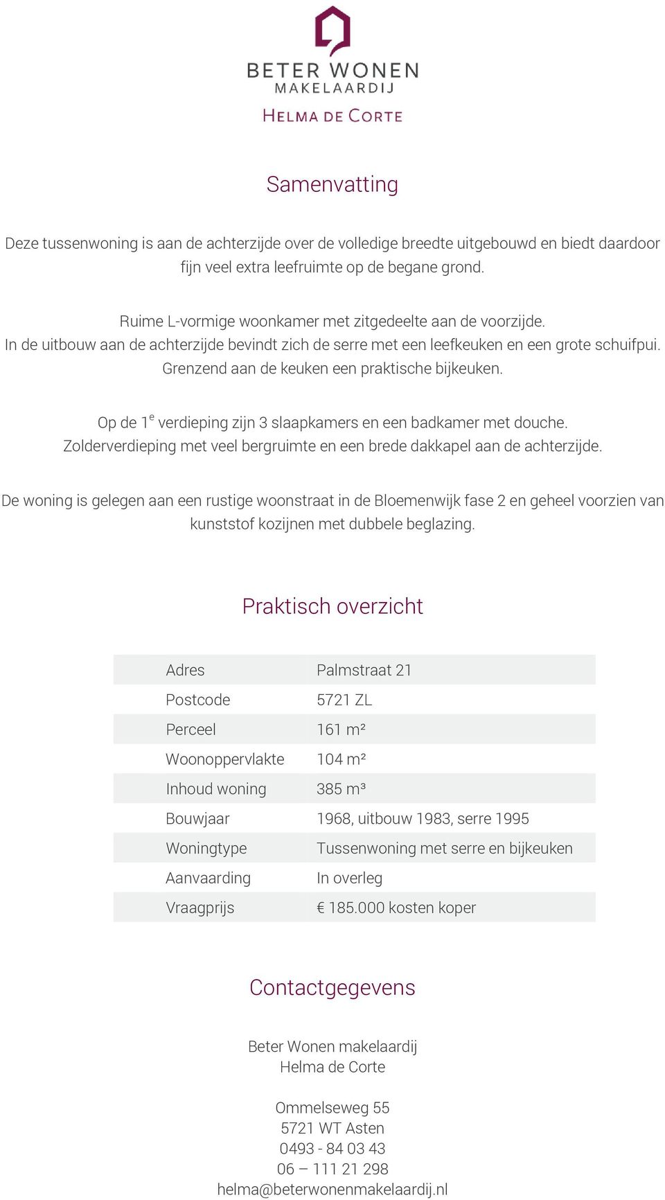 Grenzend aan de keuken een praktische bijkeuken. Op de 1 e verdieping zijn 3 slaapkamers en een badkamer met douche. Zolderverdieping met veel bergruimte en een brede dakkapel aan de achterzijde.