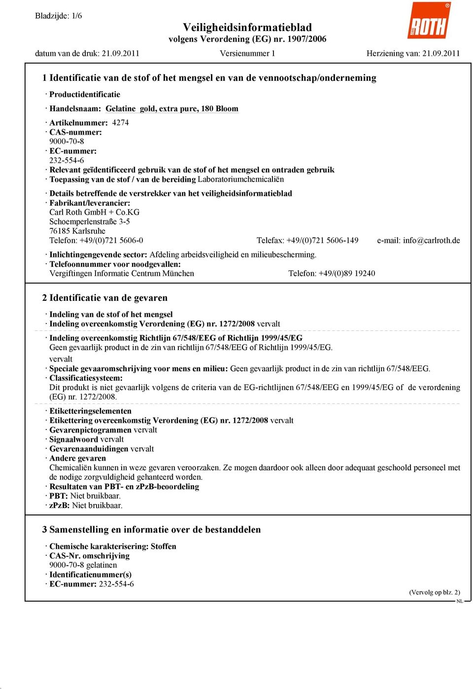 veiligheidsinformatieblad Fabrikant/leverancier: Carl Roth GmbH + Co.KG Schoemperlenstraße 3-5 76185 Karlsruhe Telefon: +49/(0)721 5606-0 Telefax: +49/(0)721 5606-149 e-mail: info@carlroth.