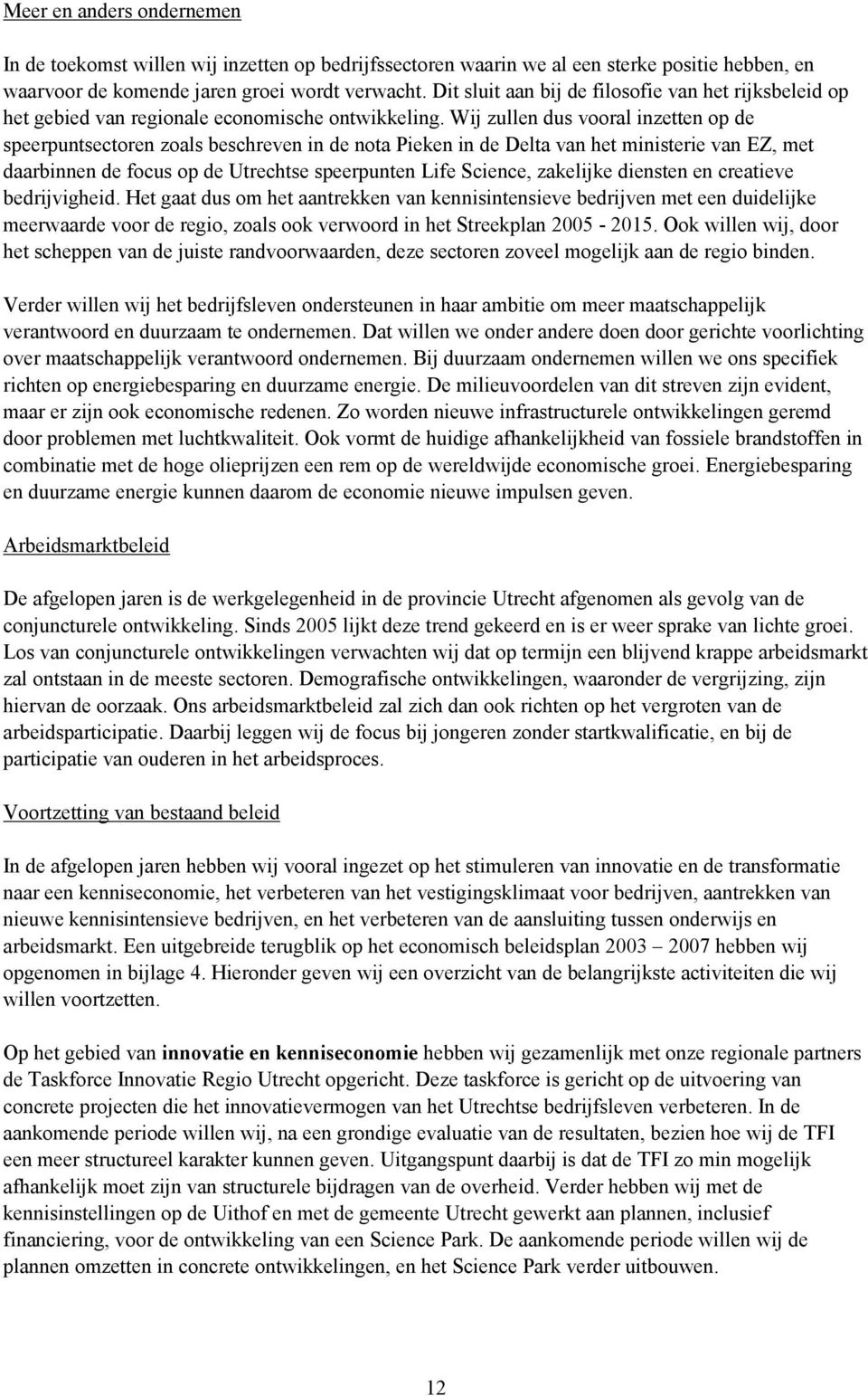 Wij zullen dus vooral inzetten op de speerpuntsectoren zoals beschreven in de nota Pieken in de Delta van het ministerie van EZ, met daarbinnen de focus op de Utrechtse speerpunten Life Science,