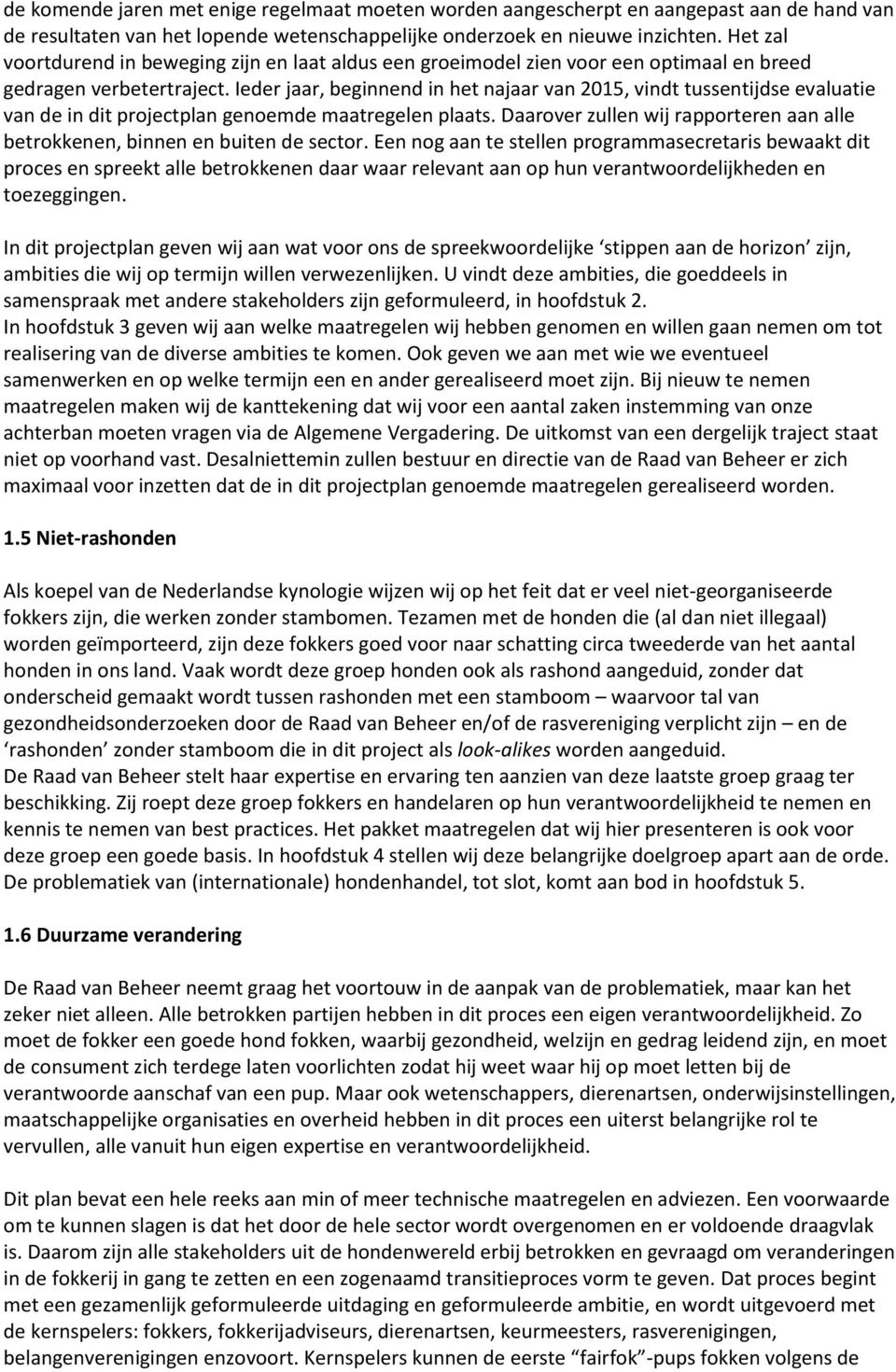 Ieder jaar, beginnend in het najaar van 2015, vindt tussentijdse evaluatie van de in dit projectplan genoemde maatregelen plaats.