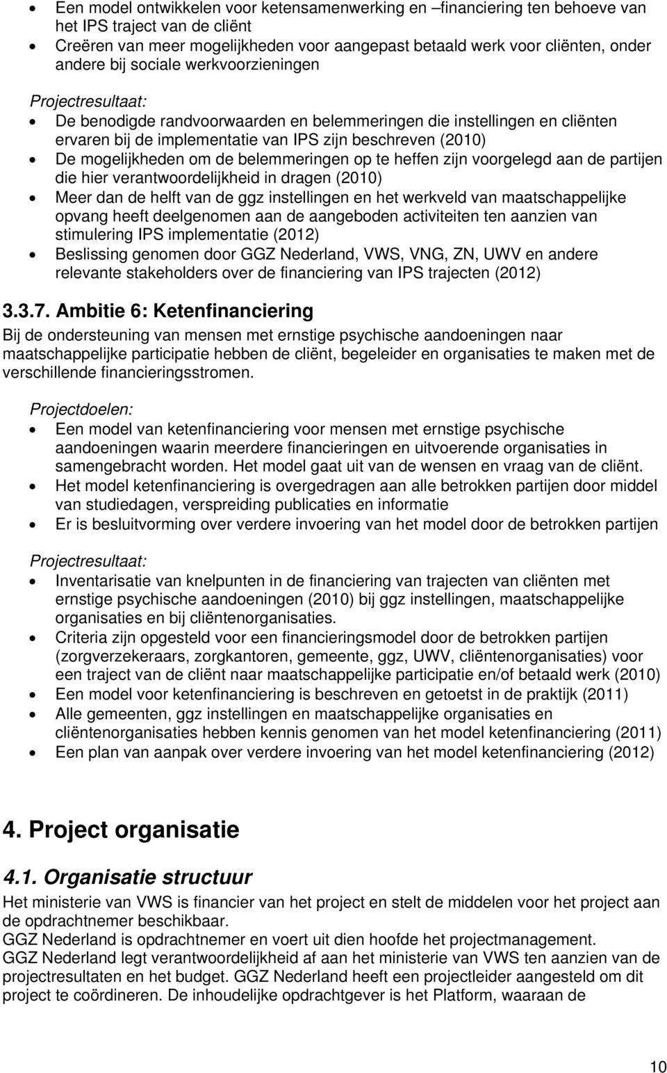 de belemmeringen op te heffen zijn voorgelegd aan de partijen die hier verantwoordelijkheid in dragen (2010) Meer dan de helft van de ggz instellingen en het werkveld van maatschappelijke opvang