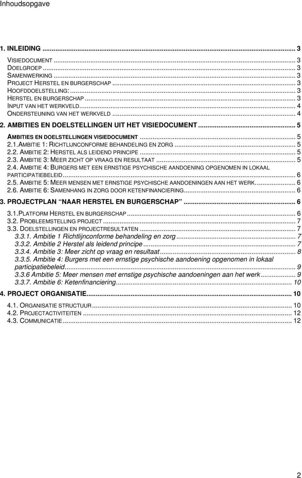 .. 5 2.2. AMBITIE 2: HERSTEL ALS LEIDEND PRINCIPE... 5 2.3. AMBITIE 3: MEER ZICHT OP VRAAG EN RESULTAAT... 5 2.4.